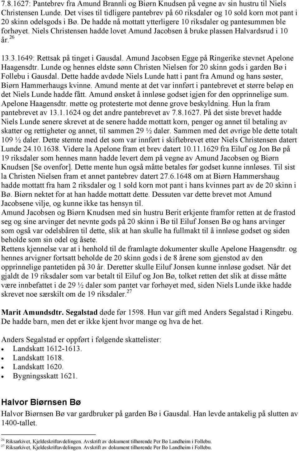 Niels Christensen hadde lovet Amund Jacobsen å bruke plassen Halvardsrud i 10 år. 26 13.3.1649: Rettsak på tinget i Gausdal. Amund Jacobsen Egge på Ringerike stevnet Apelone Haagensdtr.