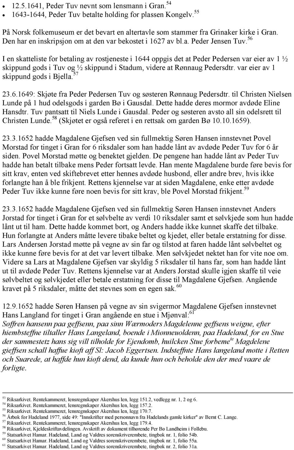 56 I en skatteliste for betaling av rostjeneste i 1644 oppgis det at Peder Pedersen var eier av 1 ½ skippund gods i Tuv og ½ skippund i Stadum, videre at Rønnaug Pedersdtr.