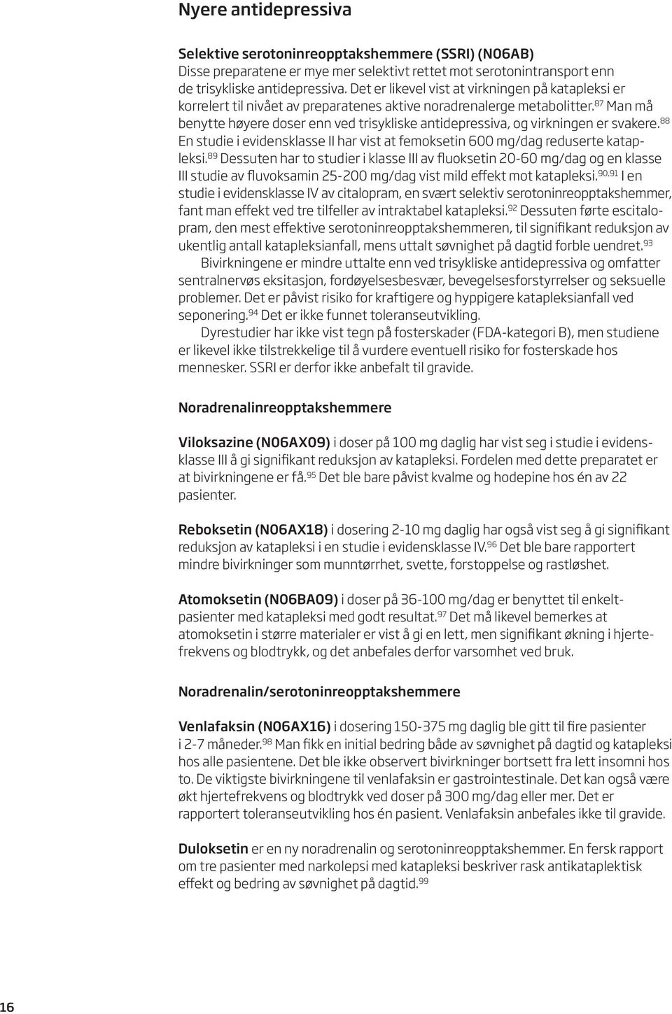 87 Man må benytte høyere doser enn ved trisykliske antidepressiva, og virkningen er svakere. 88 En studie i evidensklasse II har vist at femoksetin 600 mg/dag reduserte katapleksi.