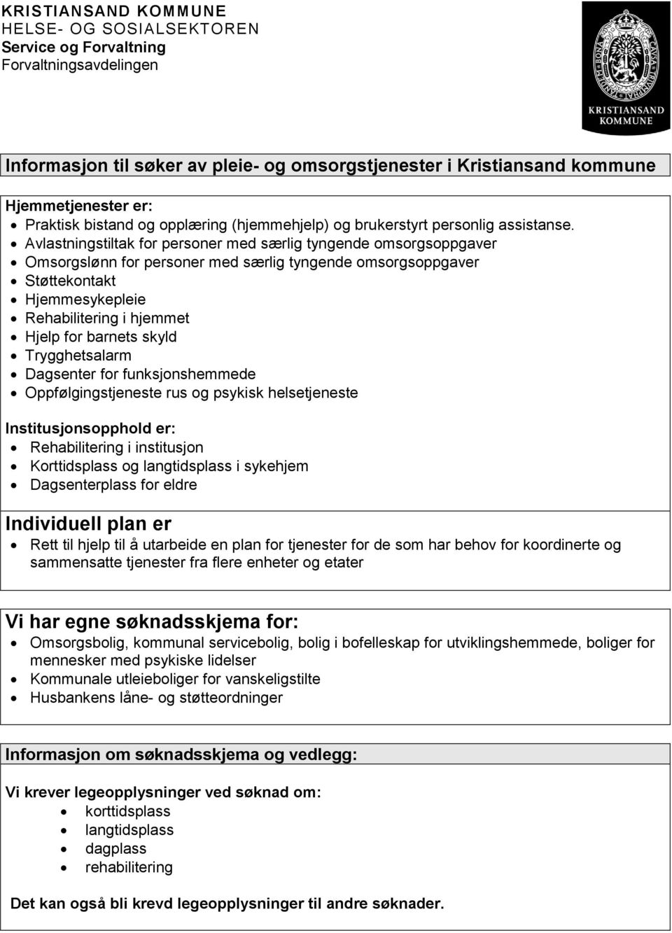 Avlastningstiltak for personer med særlig tyngende omsorgsoppgaver Omsorgslønn for personer med særlig tyngende omsorgsoppgaver Støttekontakt Hjemmesykepleie Rehabilitering i hjemmet Hjelp for