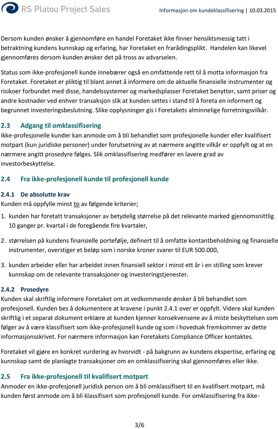 Foretaket er pliktig til blant annet å informere om de aktuelle finansielle instrumenter og risikoer forbundet med disse, handelssystemer og markedsplasser Foretaket benytter, samt priser og andre