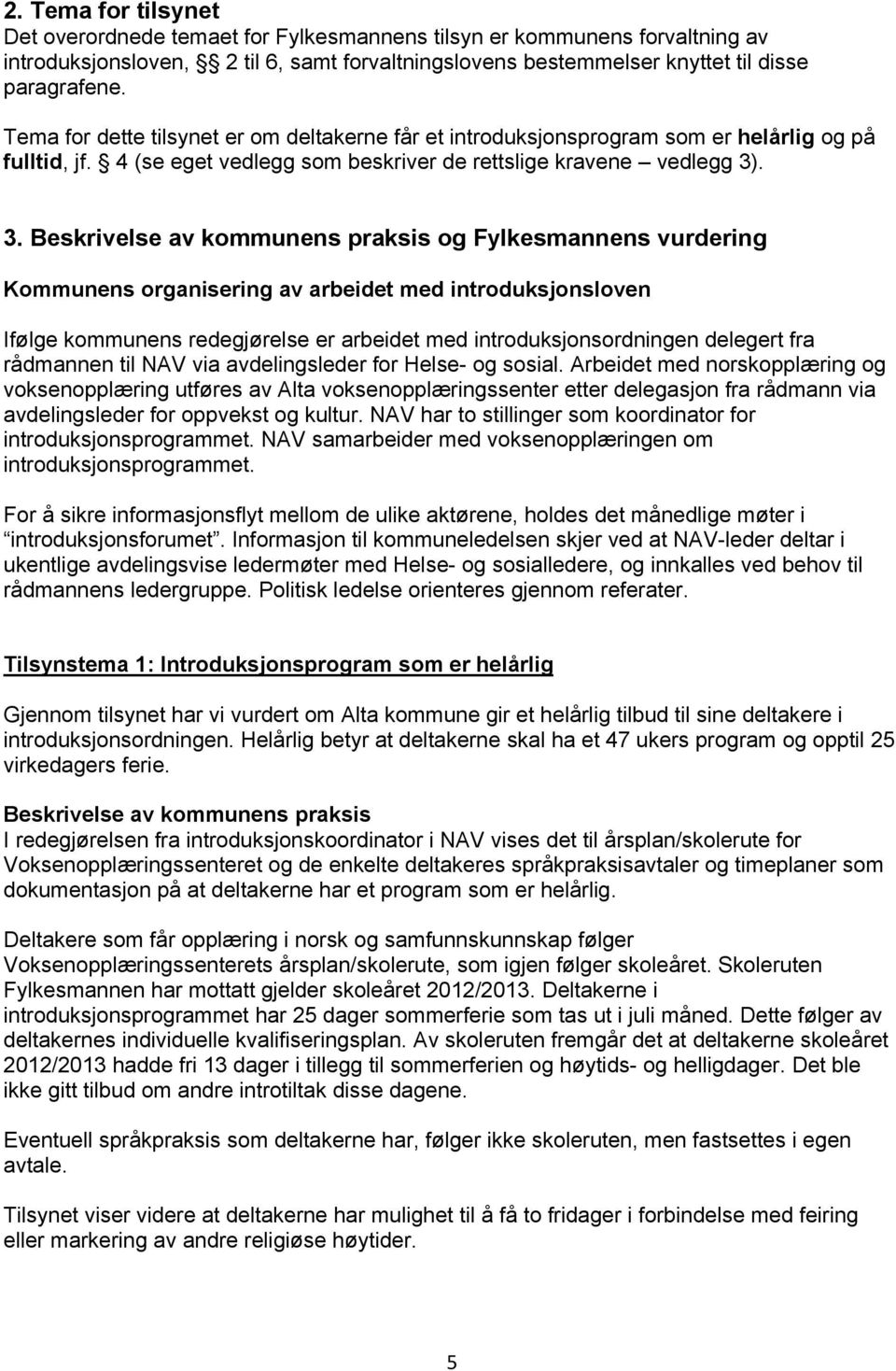 . 3. Beskrivelse av kommunens praksis og Fylkesmannens vurdering Kommunens organisering av arbeidet med introduksjonsloven Ifølge kommunens redegjørelse er arbeidet med introduksjonsordningen