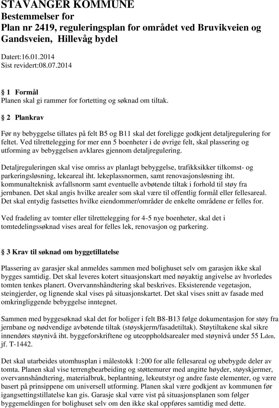 Ved tilrettelegging for mer enn 5 boenheter i de øvrige felt, skal plassering og utforming av bebyggelsen avklares gjennom detaljregulering.