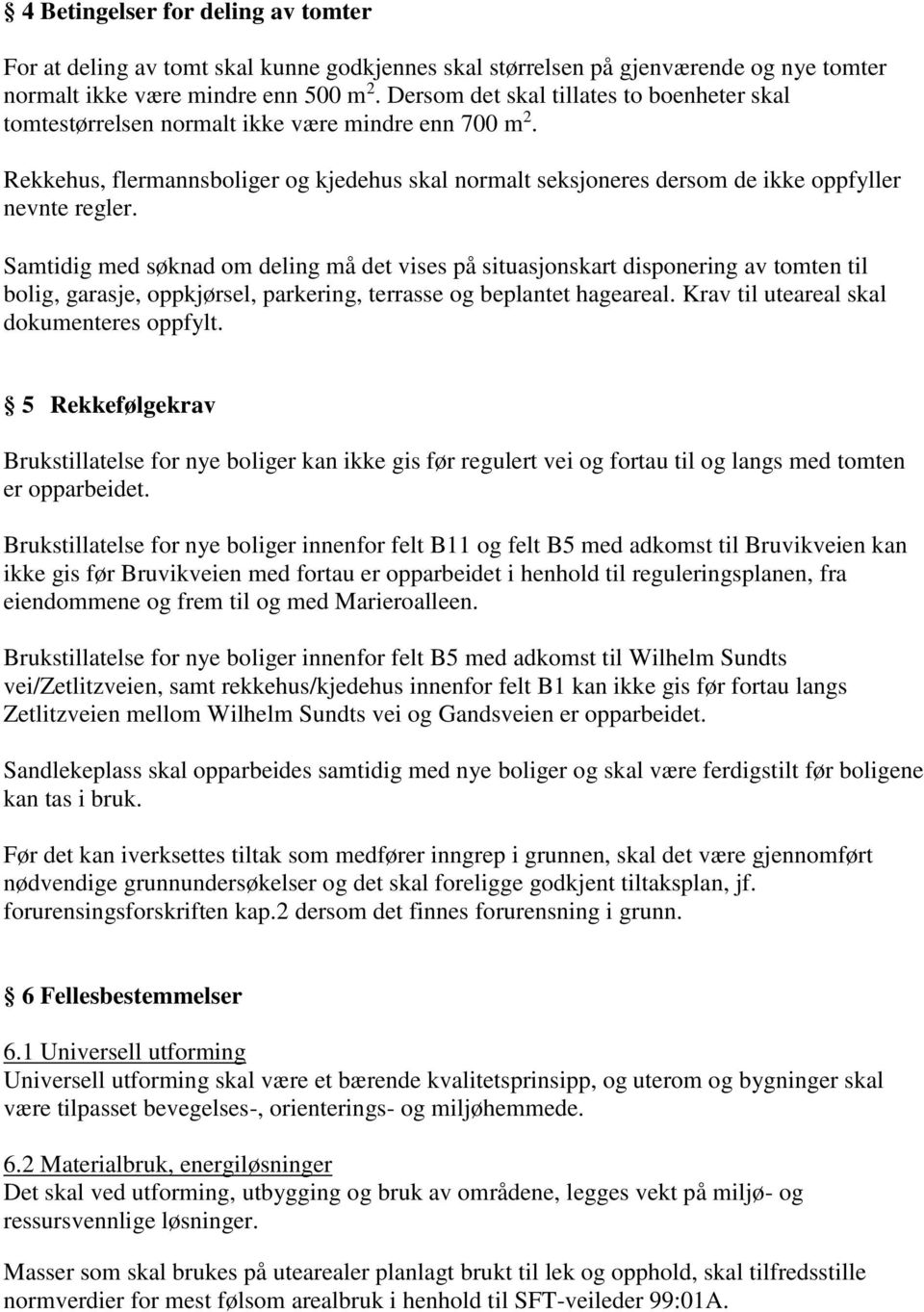 Samtidig med søknad om deling må det vises på situasjonskart disponering av tomten til bolig, garasje, oppkjørsel, parkering, terrasse og beplantet hageareal.