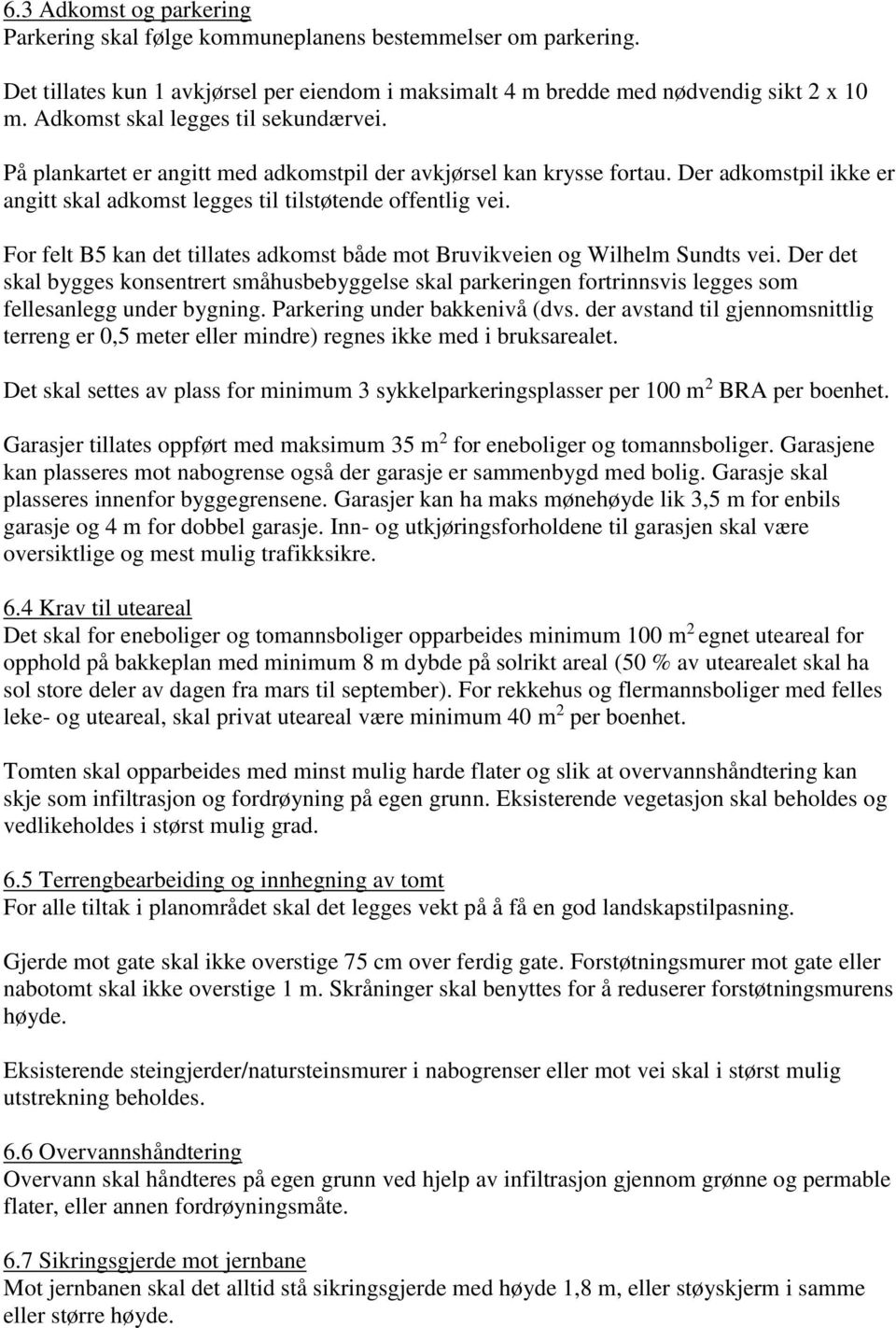 For felt B5 kan det tillates adkomst både mot Bruvikveien og Wilhelm Sundts vei. Der det skal bygges konsentrert småhusbebyggelse skal parkeringen fortrinnsvis legges som fellesanlegg under bygning.