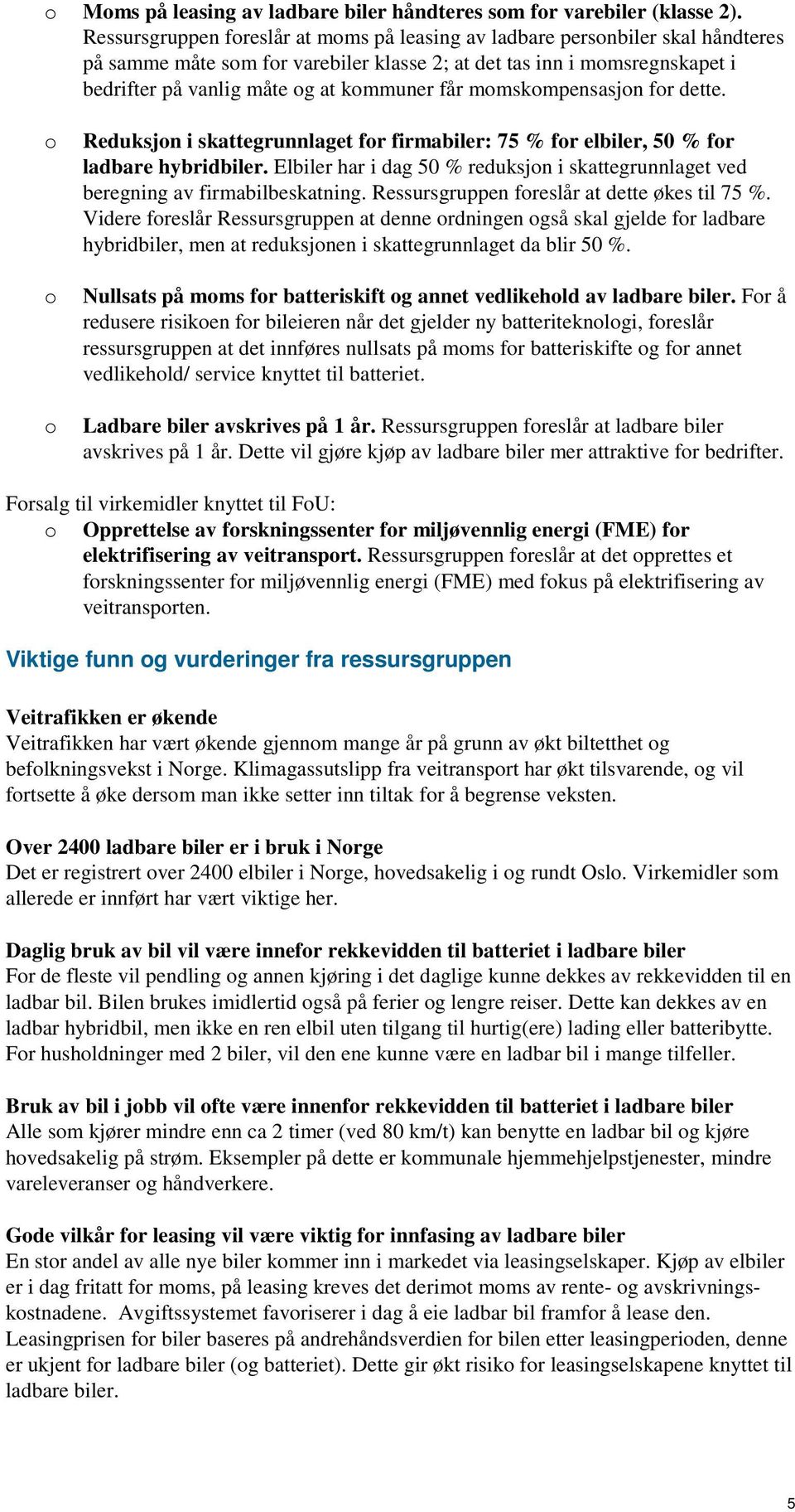 får momskompensasjon for dette. o o o Reduksjon i skattegrunnlaget for firmabiler: 75 % for elbiler, 50 % for ladbare hybridbiler.