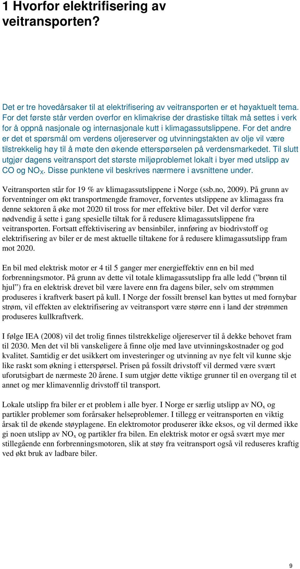 For det andre er det et spørsmål om verdens oljereserver og utvinningstakten av olje vil være tilstrekkelig høy til å møte den økende etterspørselen på verdensmarkedet.