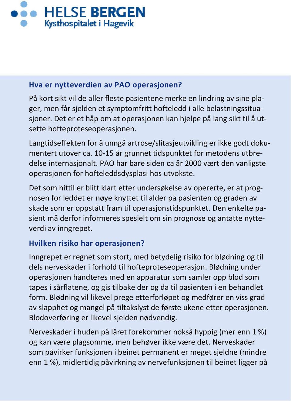 10 15 år grunnet tidspunktet for metodens utbredelse internasjonalt. PAO har bare siden ca år 2000 vært den vanligste operasjonen for hofteleddsdysplasi hos utvokste.