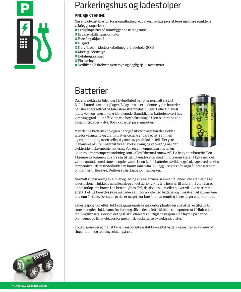 sjekk av utstyret Batterier Dagens elektriske biler (også hybridbiler) benytter normalt et stort Li-Ion batteri som energilager.