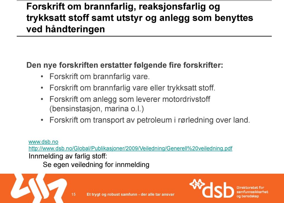 Forskrift om anlegg som leverer motordrivstoff (bensinstasjon, marina o.l.) Forskrift om transport av petroleum i rørledning over land. www.dsb.