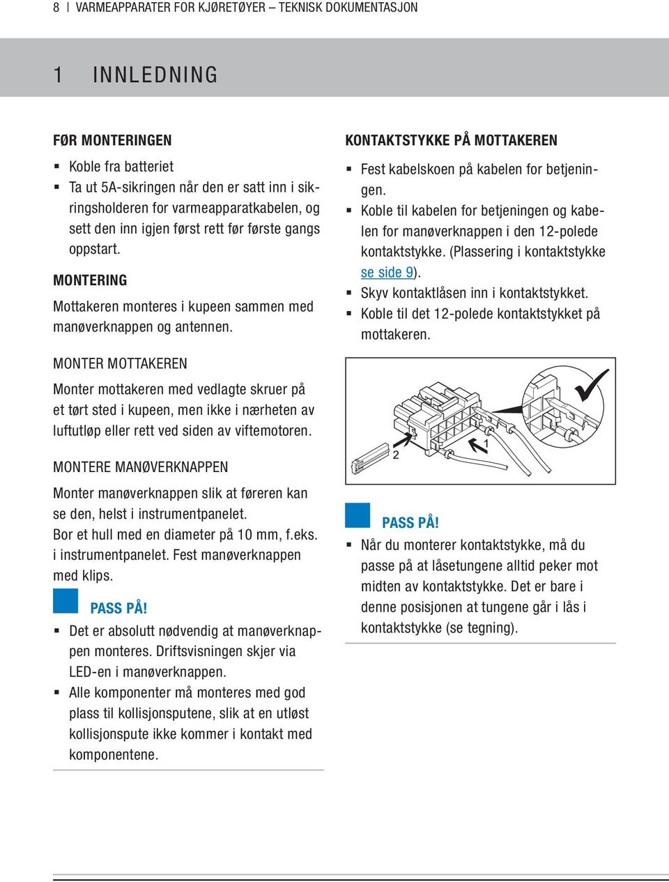 Koble til kabelen for betjeningen og kabelen for manøverknappen i den 12-polede kontaktstykke. (Plassering i kontaktstykke se side 9). Skyv kontaktlåsen inn i kontaktstykket.