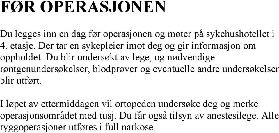 Du blir undersøkt av lege, og nødvendige røntgenundersøkelser, blodprøver og eventuelle andre undersøkelser blir