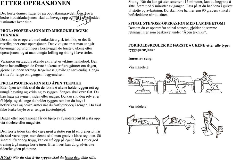 Det viktigste er at man unngår bøyninger og vridninger i korsryggen de første 6 ukene etter operasjonen, og at man unngår løfting og sitting i lave stoler.