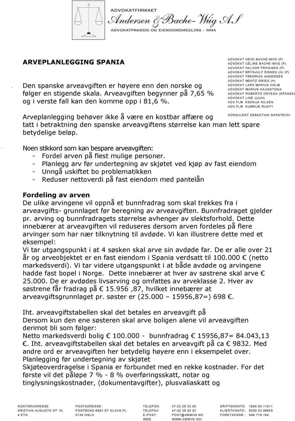 BACHE-WIIG ANDERSEN ADVOKAT HALVOR MENTZ GRIEG FRIHAGEN (H) ADVOKAT GISLE LARS MARIUS THORSEN HOLM ADVOKAT ANNE MARIUS HAZELAND HAUGSTOGA ADV.FLM. ADVOKAT SIGNE ROBERTO B.