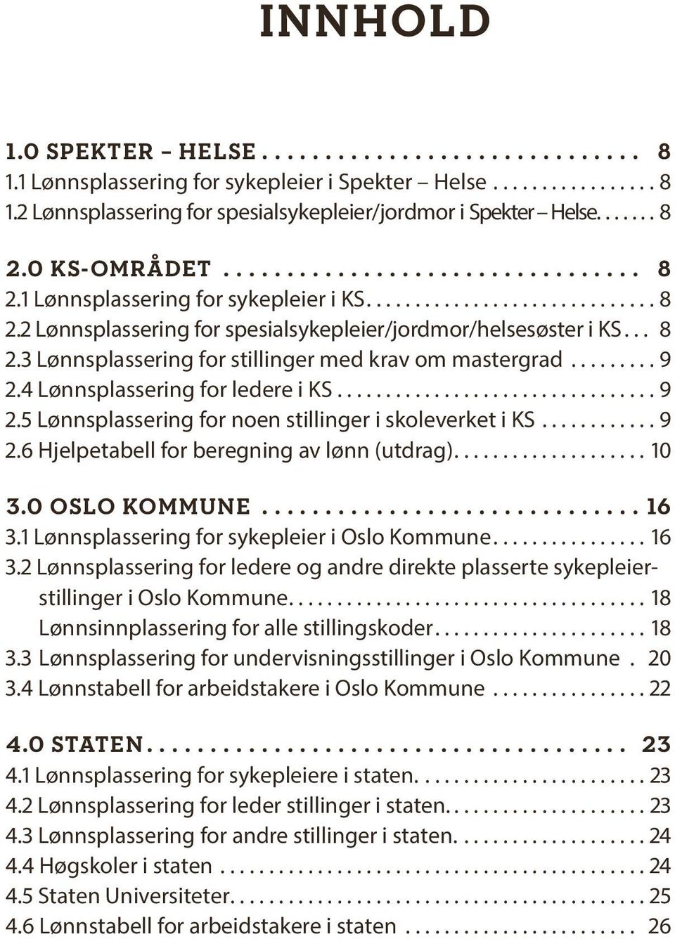 .... Lønnsplassering for stillinger med krav om mastergrad.......... Lønnsplassering for ledere i KS.................................. Lønnsplassering for noen stillinger i skoleverket i KS.