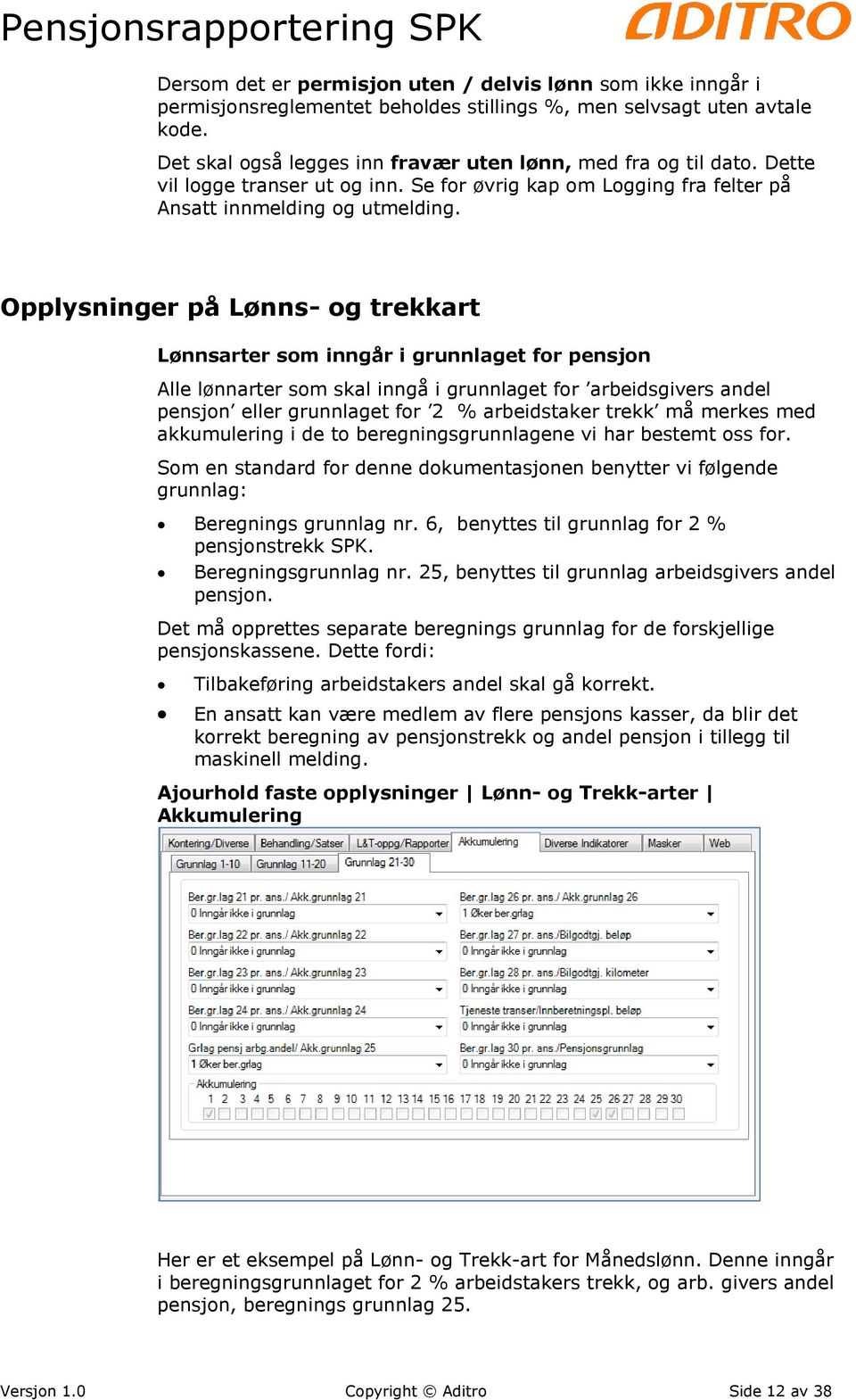 Opplysninger på Lønns- og trekkart Lønnsarter som inngår i grunnlaget for pensjon Alle lønnarter som skal inngå i grunnlaget for arbeidsgivers andel pensjon eller grunnlaget for 2 % arbeidstaker