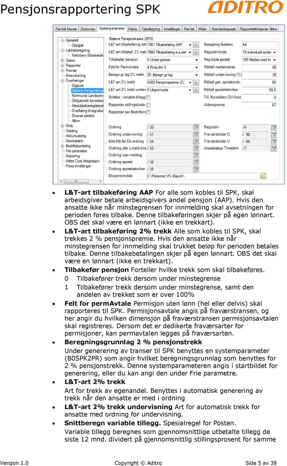 L&T-art tilbakeføring 2% trekk Alle som kobles til SPK, skal trekkes 2 % pensjonspremie. Hvis den ansatte ikke når minstegrensen for innmelding skal trukket beløp for perioden betales tilbake.