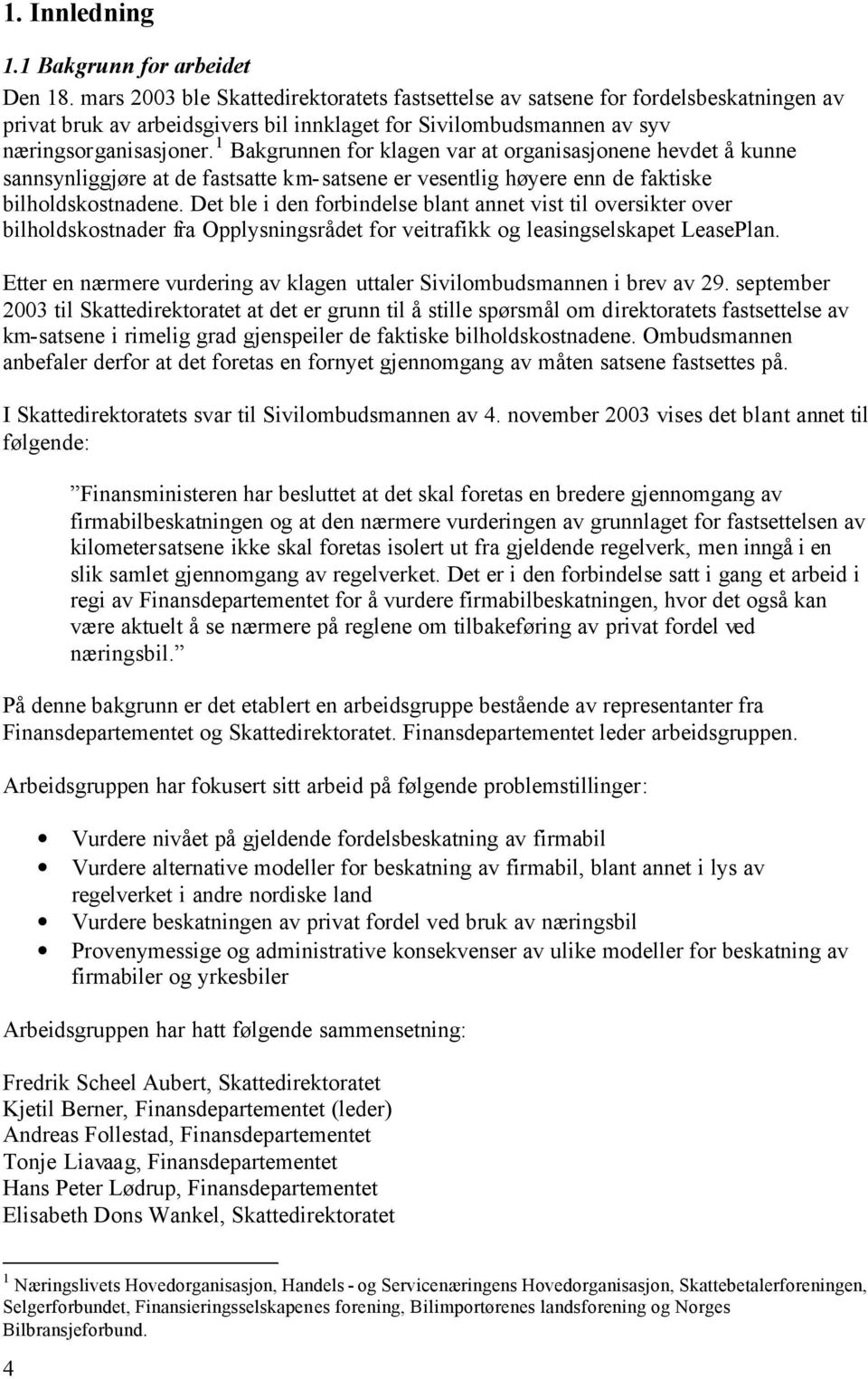 1 Bakgrunnen for klagen var at organisasjonene hevdet å kunne sannsynliggjøre at de fastsatte km-satsene er vesentlig høyere enn de faktiske bilholdskostnadene.