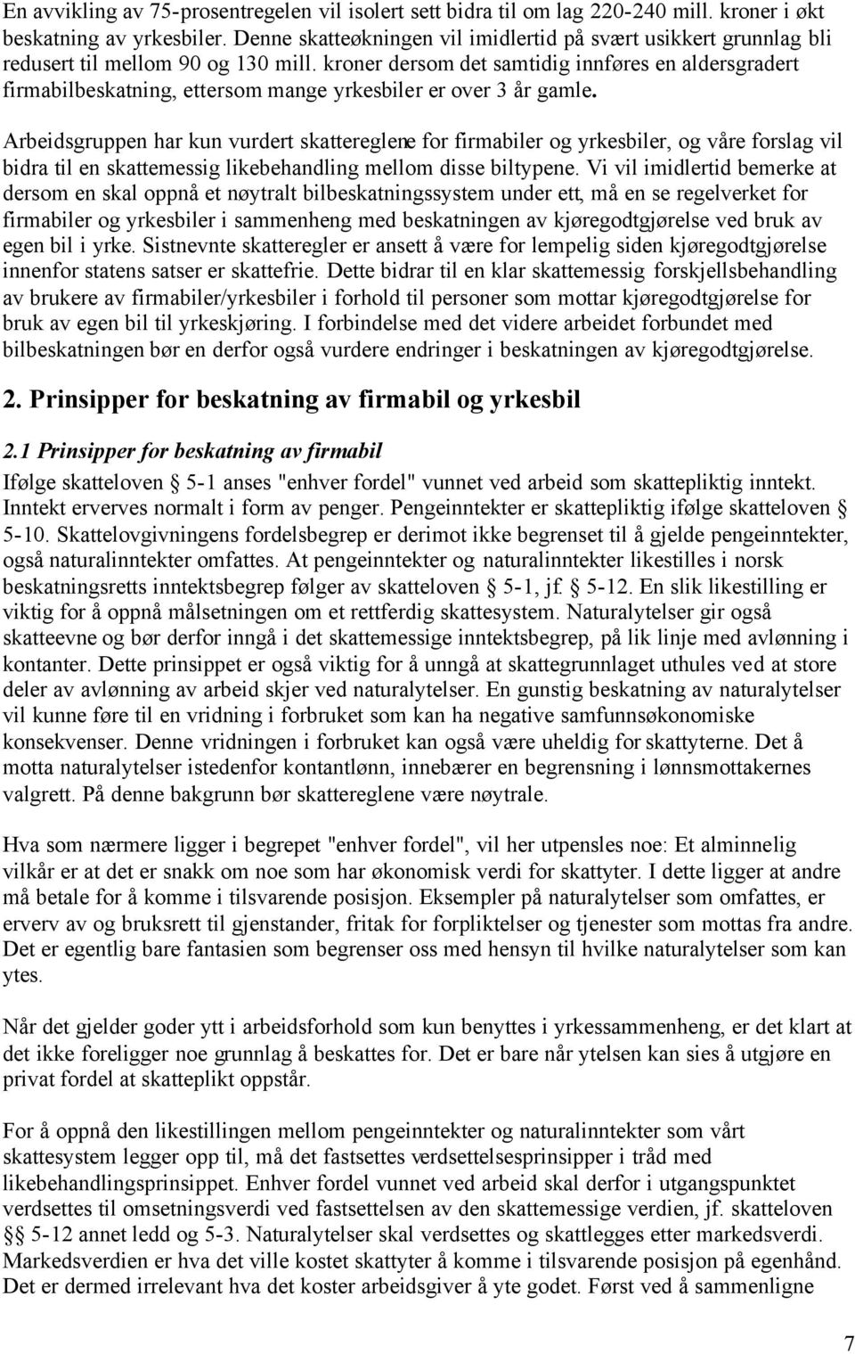 kroner dersom det samtidig innføres en aldersgradert firmabilbeskatning, ettersom mange yrkesbiler er over 3 år gamle.