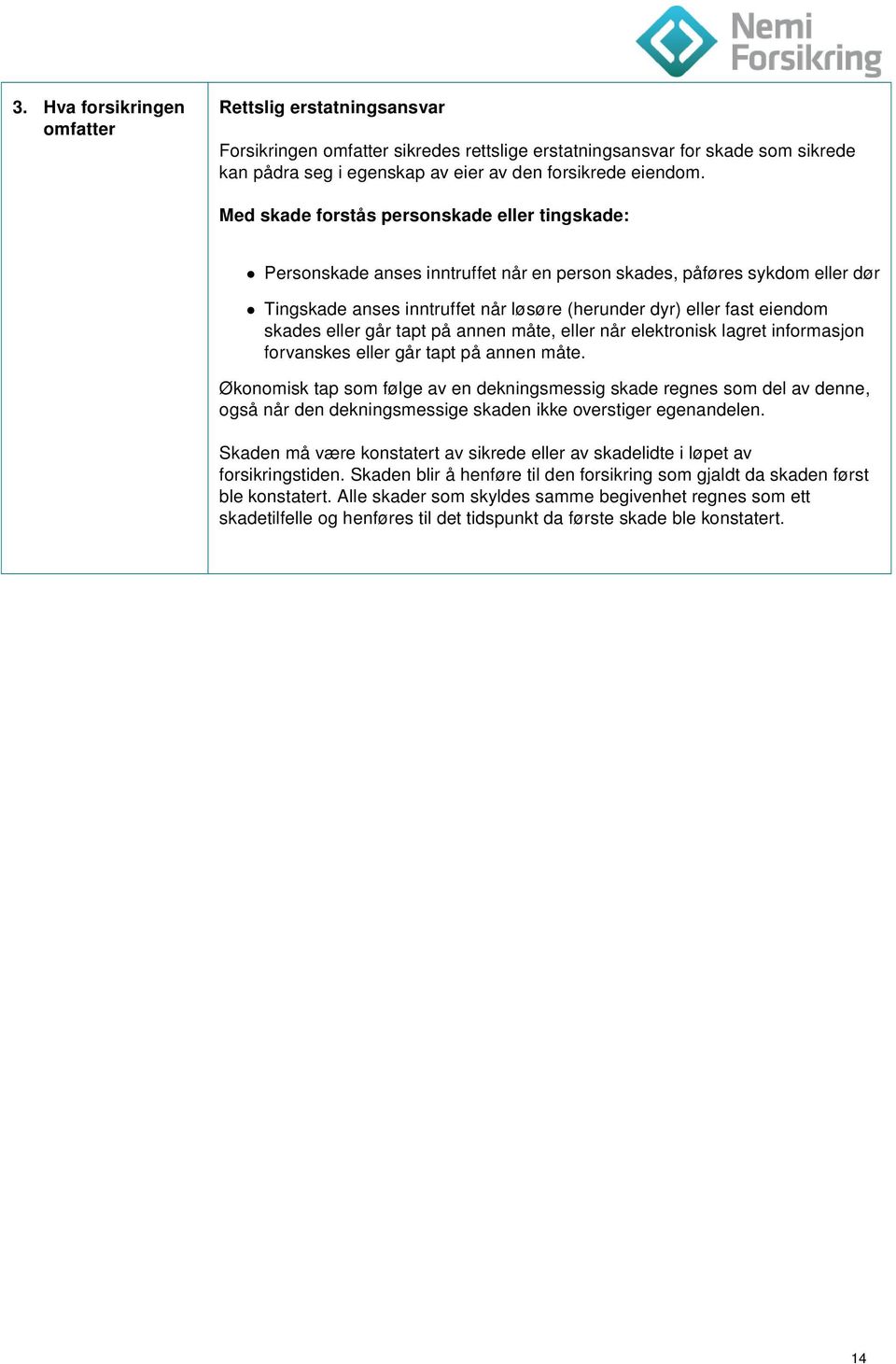 skades eller går tapt på annen måte, eller når elektronisk lagret informasjon forvanskes eller går tapt på annen måte.