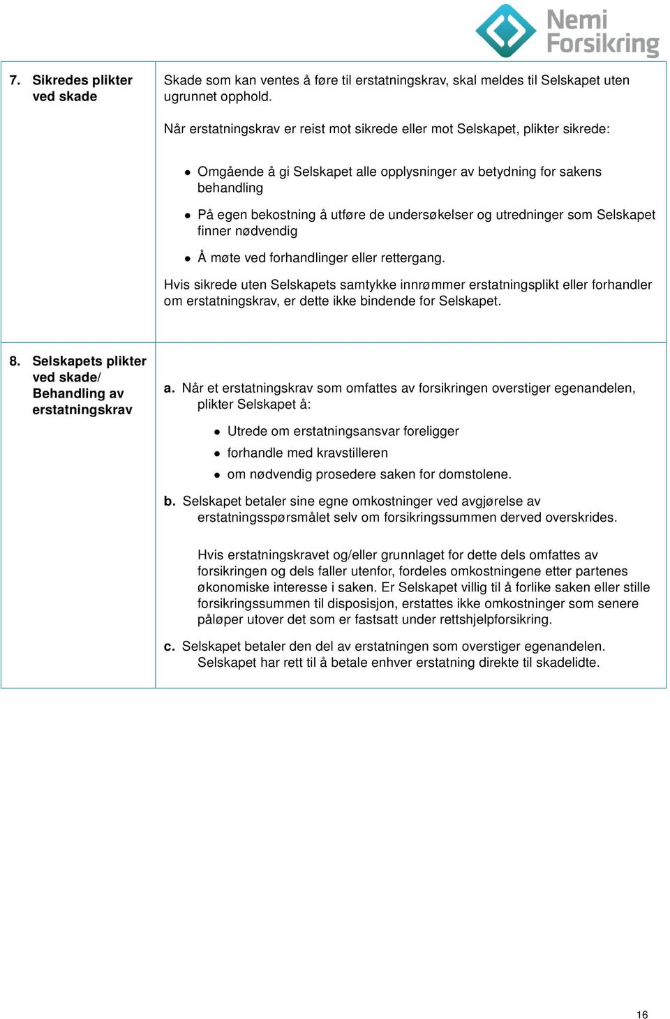 undersøkelser og utredninger som Selskapet finner nødvendig Å møte ved forhandlinger eller rettergang.