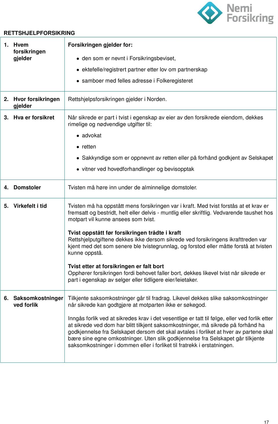 Hvor forsikringen gjelder Rettshjelpsforsikringen gjelder i Norden. 3.