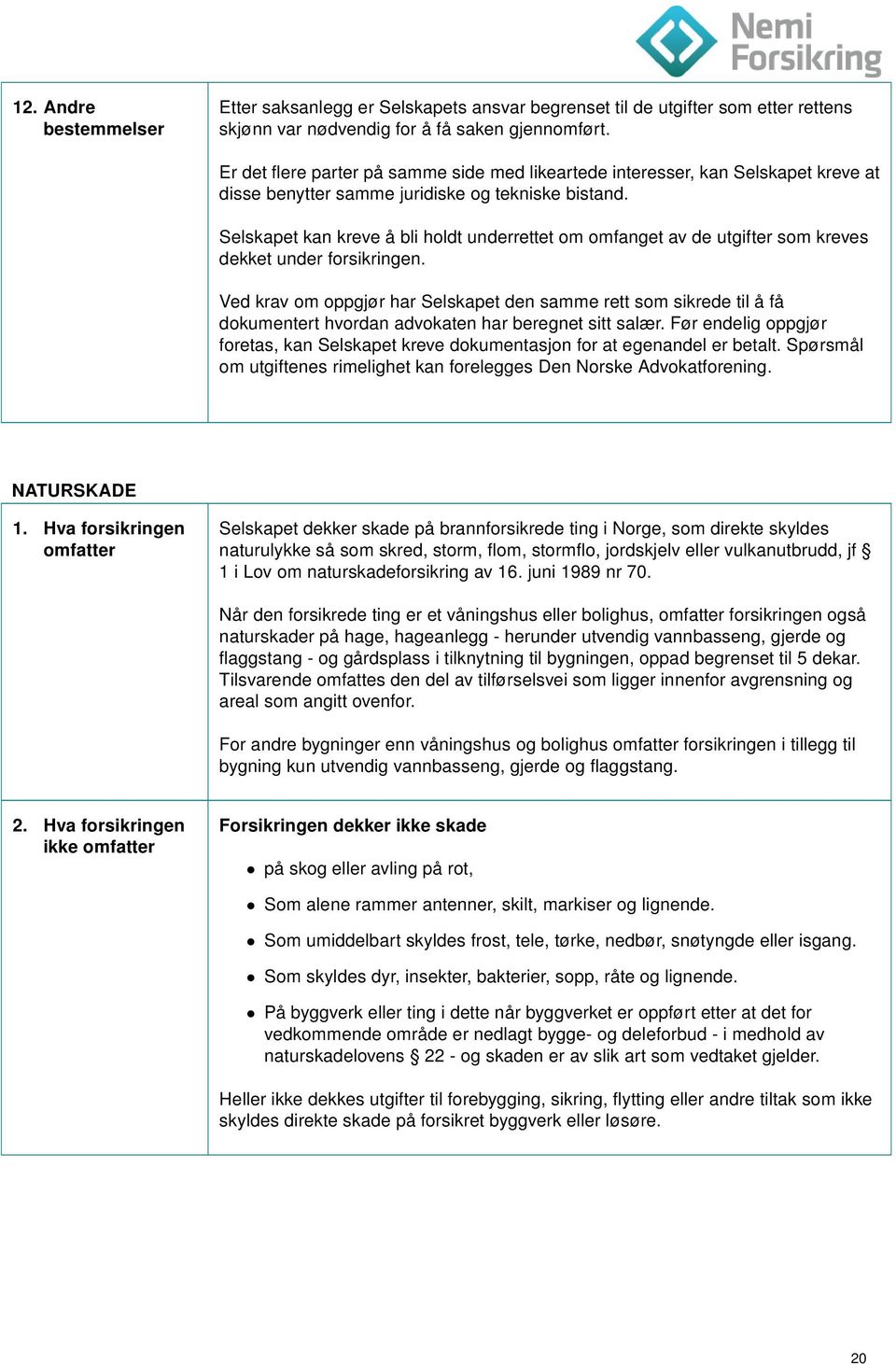 Selskapet kan kreve å bli holdt underrettet om omfanget av de utgifter som kreves dekket under forsikringen.