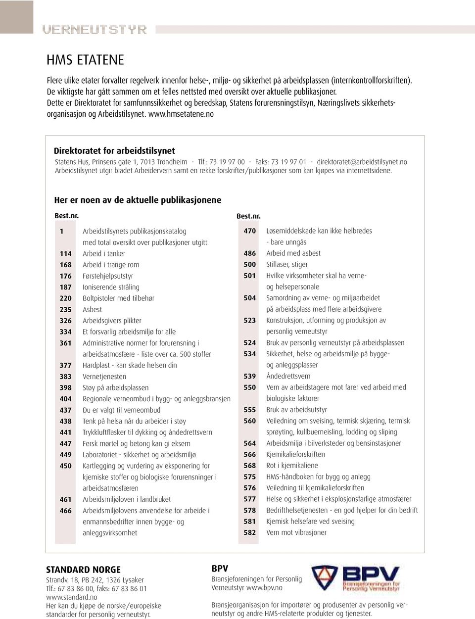 Dette er Direktoratet for samfunnssikkerhet og beredskap, Statens forurensningstilsyn, Næringslivets sikkerhetsorganisasjon og Arbeidstilsynet. www.hmsetatene.