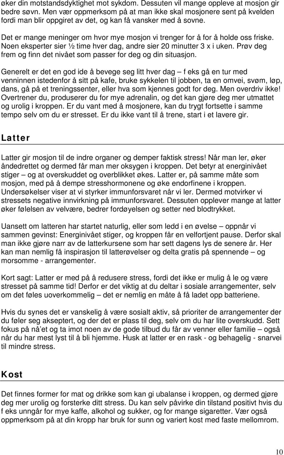 Det er mange meninger om hvor mye mosjon vi trenger for å for å holde oss friske. Noen eksperter sier ½ time hver dag, andre sier 20 minutter 3 x i uken.