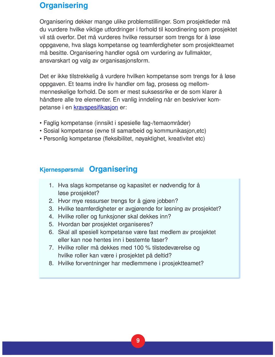 Organisering handler også om vurdering av fullmakter, ansvarskart og valg av organisasjonsform. Det er ikke tilstrekkelig å vurdere hvilken kompetanse som trengs for å løse oppgaven.