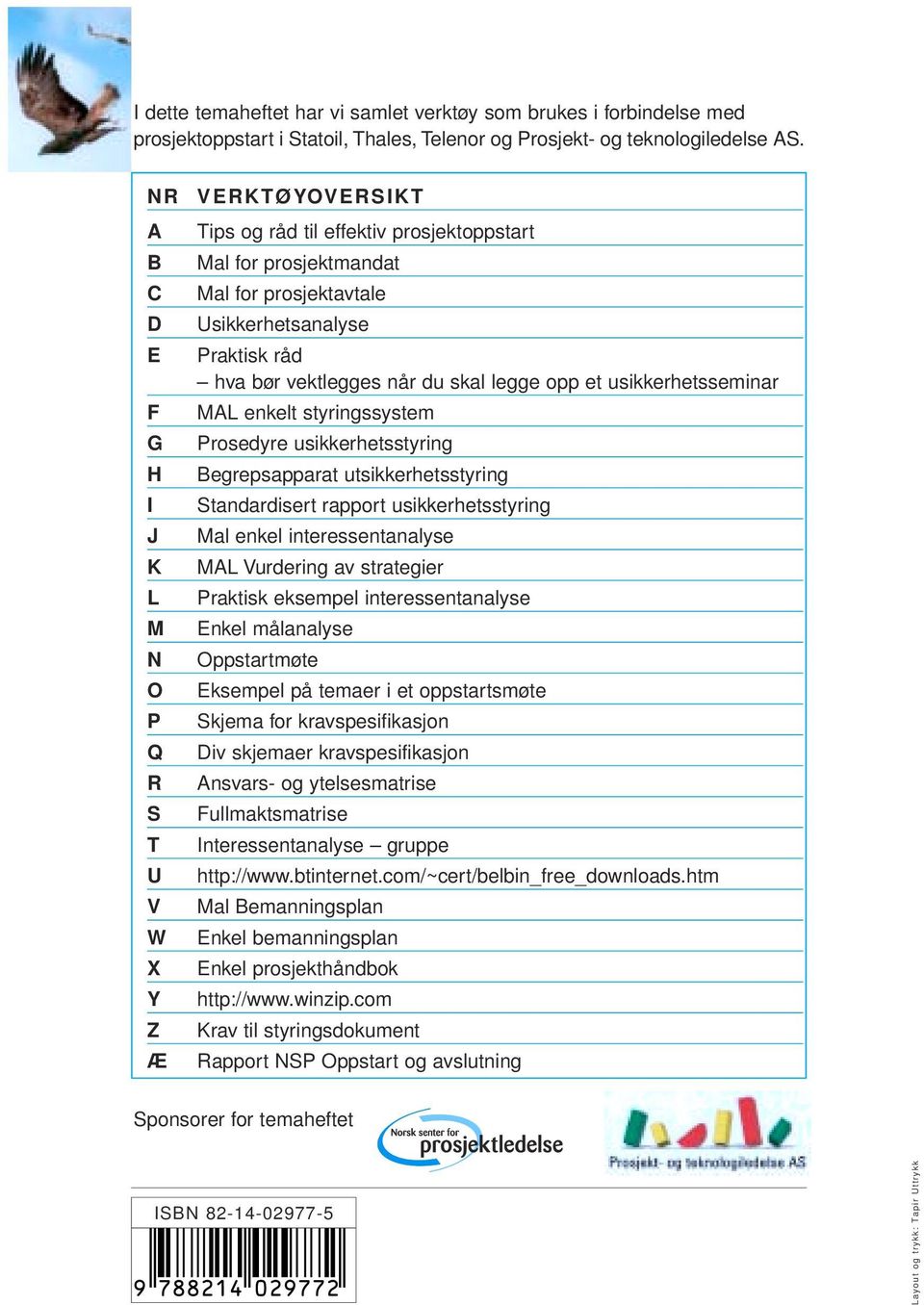 bør vektlegges når du skal legge opp et usikkerhetsseminar MAL enkelt styringssystem Prosedyre usikkerhetsstyring Begrepsapparat utsikkerhetsstyring Standardisert rapport usikkerhetsstyring Mal enkel