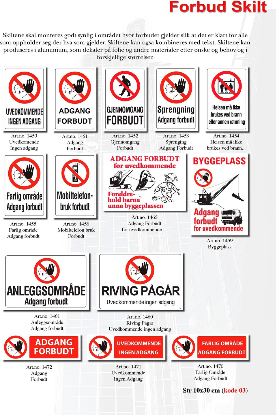 no. 1455 Farlig område Adgang forbudt Art.no. 1456 Mobiltelefon bruk Forbudt Art.no. 1461 Anleggsområde Adgang forbudt Art.no. 1472 Adgang Forbudt Art.no. 1452 Gjennomgang Forbudt Art.no. 1453 Sprenging Adgang Forbudt Art.