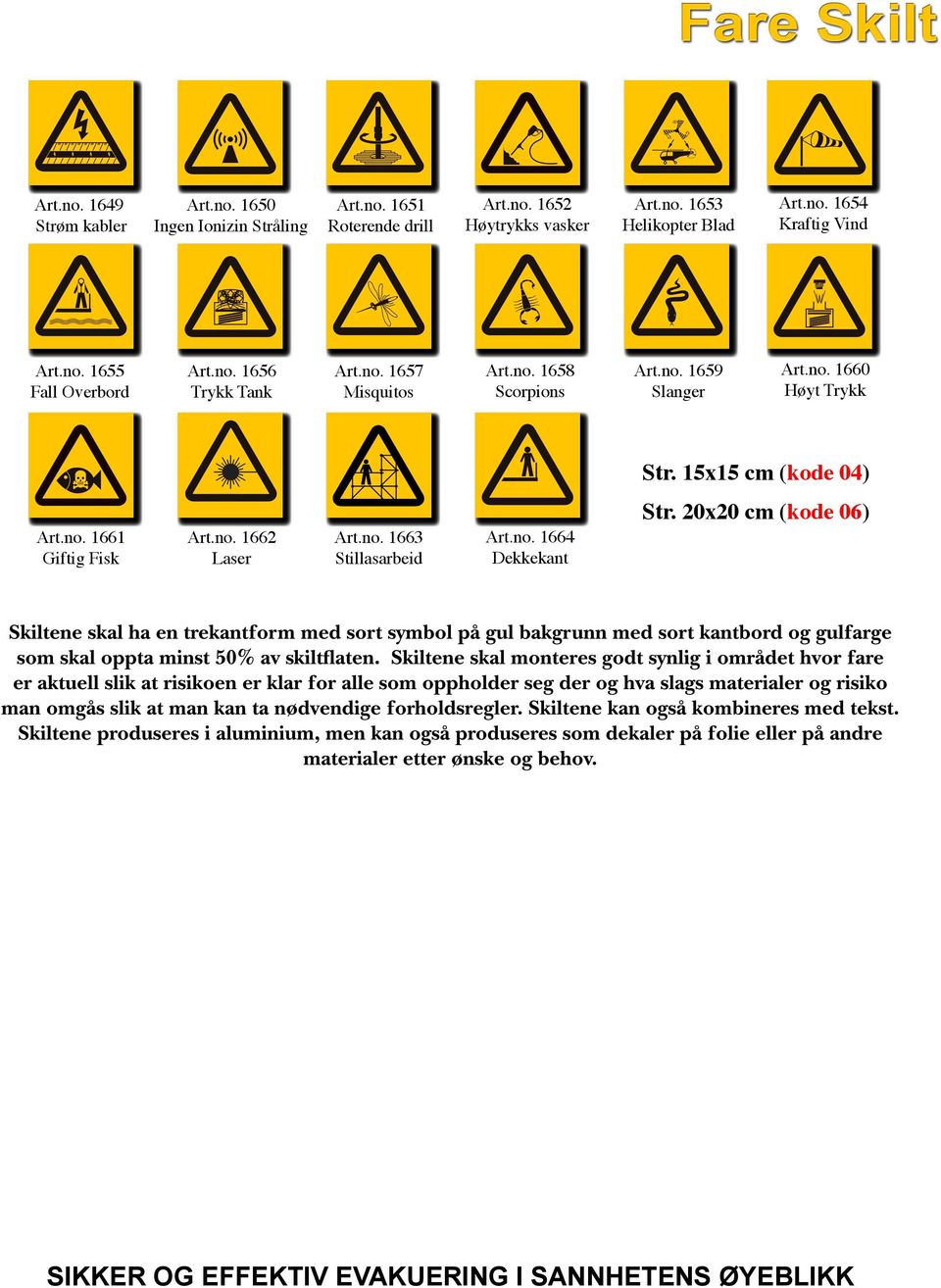 no. 1663 Stillasarbeid Art.no. 1664 Dekkekant Skiltene skal ha en trekantform med sort symbol på gul bakgrunn med sort kantbord og gulfarge som skal oppta minst 50% av skiltflaten.