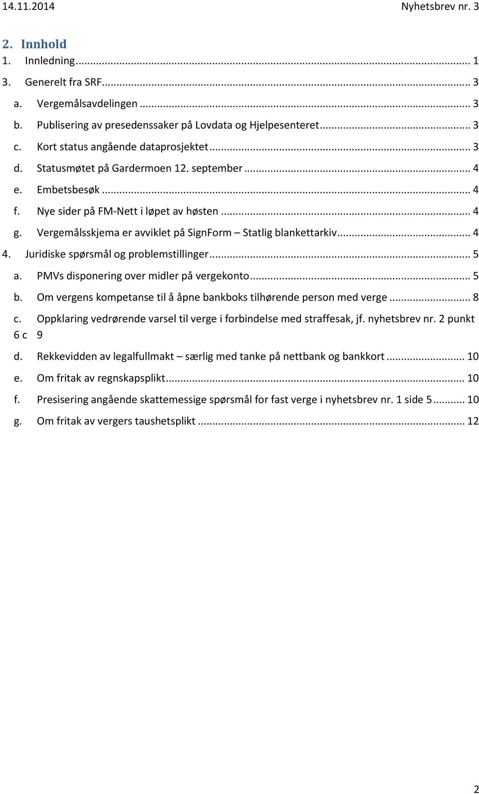 Juridiske spørsmål og problemstillinger... 5 a. PMVs disponering over midler på vergekonto... 5 b. Om vergens kompetanse til å åpne bankboks tilhørende person med verge... 8 c.