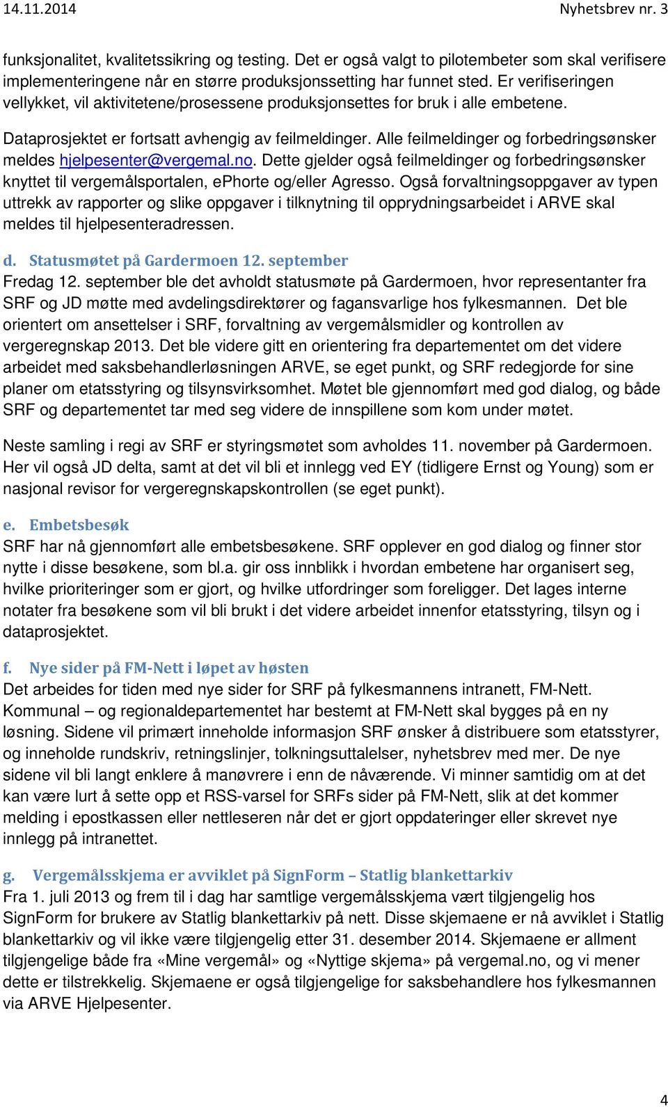 Alle feilmeldinger og forbedringsønsker meldes hjelpesenter@vergemal.no. Dette gjelder også feilmeldinger og forbedringsønsker knyttet til vergemålsportalen, ephorte og/eller Agresso.