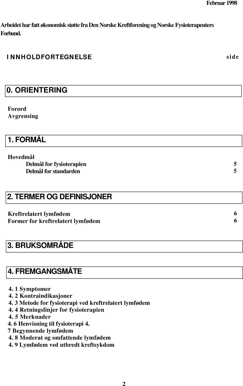 TERMER OG DEFINISJONER Kreftrelatert lymfødem Former for kreftrelatert lymfødem 6 6 3. BRUKSOMRÅDE 4. FREMGANGSMÅTE 4. 1 Symptomer 4. 2 Kontraindikasjoner 4.