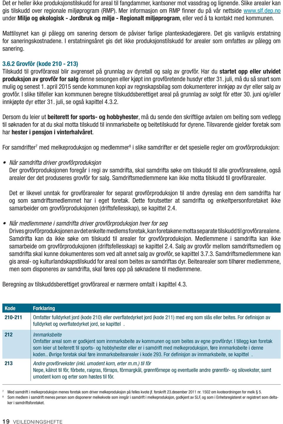 Mattilsynet kan gi pålegg om sanering dersom de påviser farlige planteskadegjørere. Det gis vanligvis erstatning for saneringskostnadene.