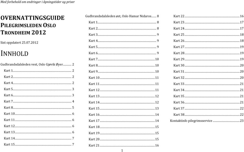 .. 9 Kart 6... 9 Kart 7... 10 Kart 8... 10 Kart 9... 10 Kart 10... 11 Kart 11... 11 Kart 12... 11 Kart 13... 12 Kart 14... 12 Kart 15... 13 Kart 16... 14 Kart 17... 14 Kart 18... 15 Kart 19.