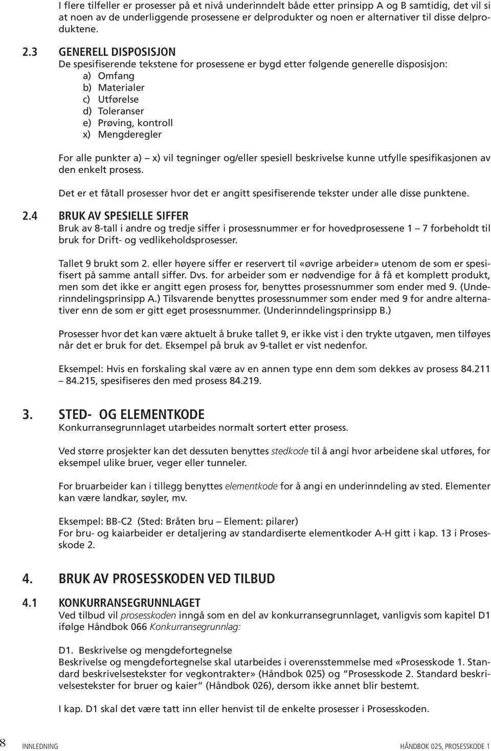 3 Generell disposisjon De spesifiserende tekstene for prosessene er bygd etter følgende generelle disposisjon: a) Omfang b) Materialer c) Utførelse d) Toleranser e) Prøving, kontroll x) Mengderegler