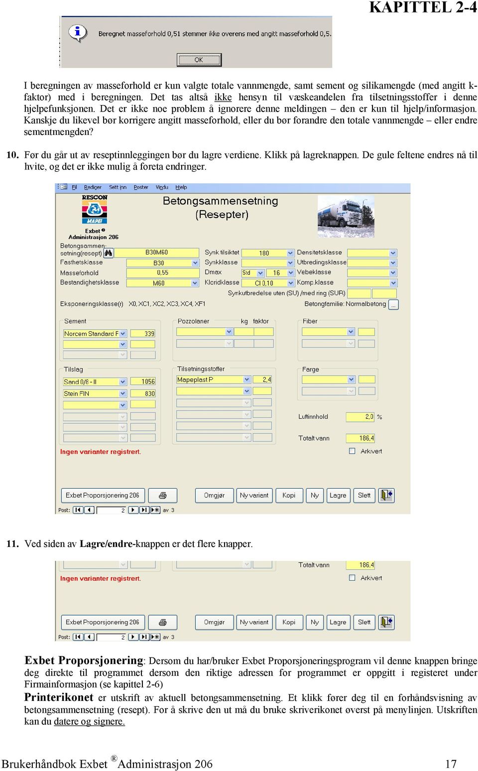 Kanskje du likevel bør korrigere angitt masseforhold, eller du bør forandre den totale vannmengde eller endre sementmengden? 10. Før du går ut av reseptinnleggingen bør du lagre verdiene.