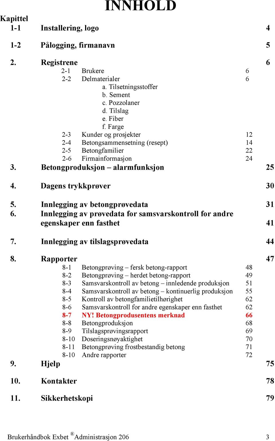 Innlegging av betongprøvedata 31 6. Innlegging av prøvedata for samsvarskontroll for andre egenskaper enn fasthet 41 7. Innlegging av tilslagsprøvedata 44 8.