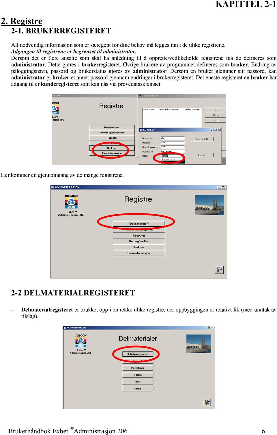 Øvrige brukere av programmet defineres som bruker. Endring av påloggingsnavn, passord og brukerstatus gjøres av administrator.