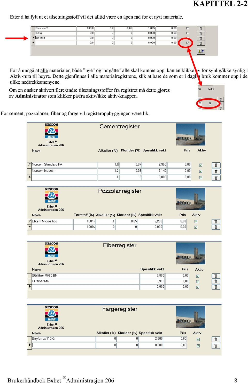 Dette gjenfinnes i alle materialregistrene, slik at bare de som er i daglig bruk kommer opp i de ulike nedtrekksmenyene.