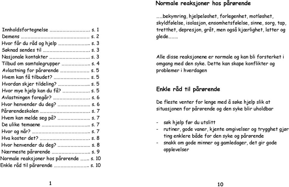 . s. 7 Hvor og når?.. s. 7 Hva koster det?. s. 8 Hvor henvender du deg? s. 8 Nærmeste pårørende.. s. 9 Normale reaksjoner hos pårørende.. s. 10 Enkle råd til pårørende.. s. 10 bekymring,