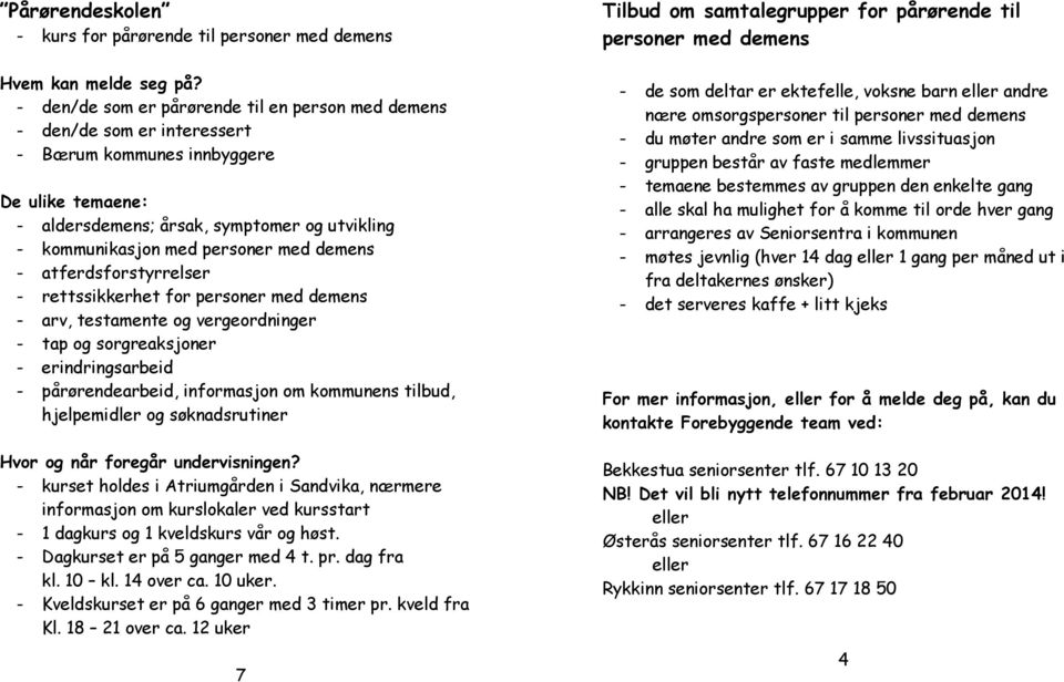 med demens - atferdsforstyrrelser - rettssikkerhet for personer med demens - arv, testamente og vergeordninger - tap og sorgreaksjoner - erindringsarbeid - pårørendearbeid, informasjon om kommunens