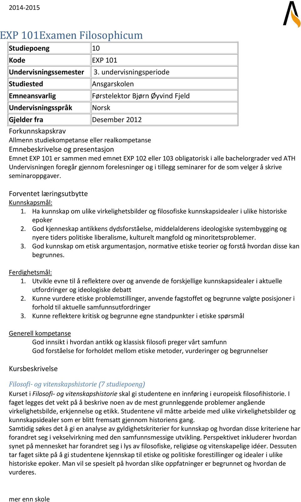 EXP 101 er sammen med emnet EXP 102 eller 103 obligatorisk i alle bachelorgrader ved ATH Undervisningen foregår gjennom forelesninger og i tillegg seminarer for de som velger å skrive seminaroppgaver.