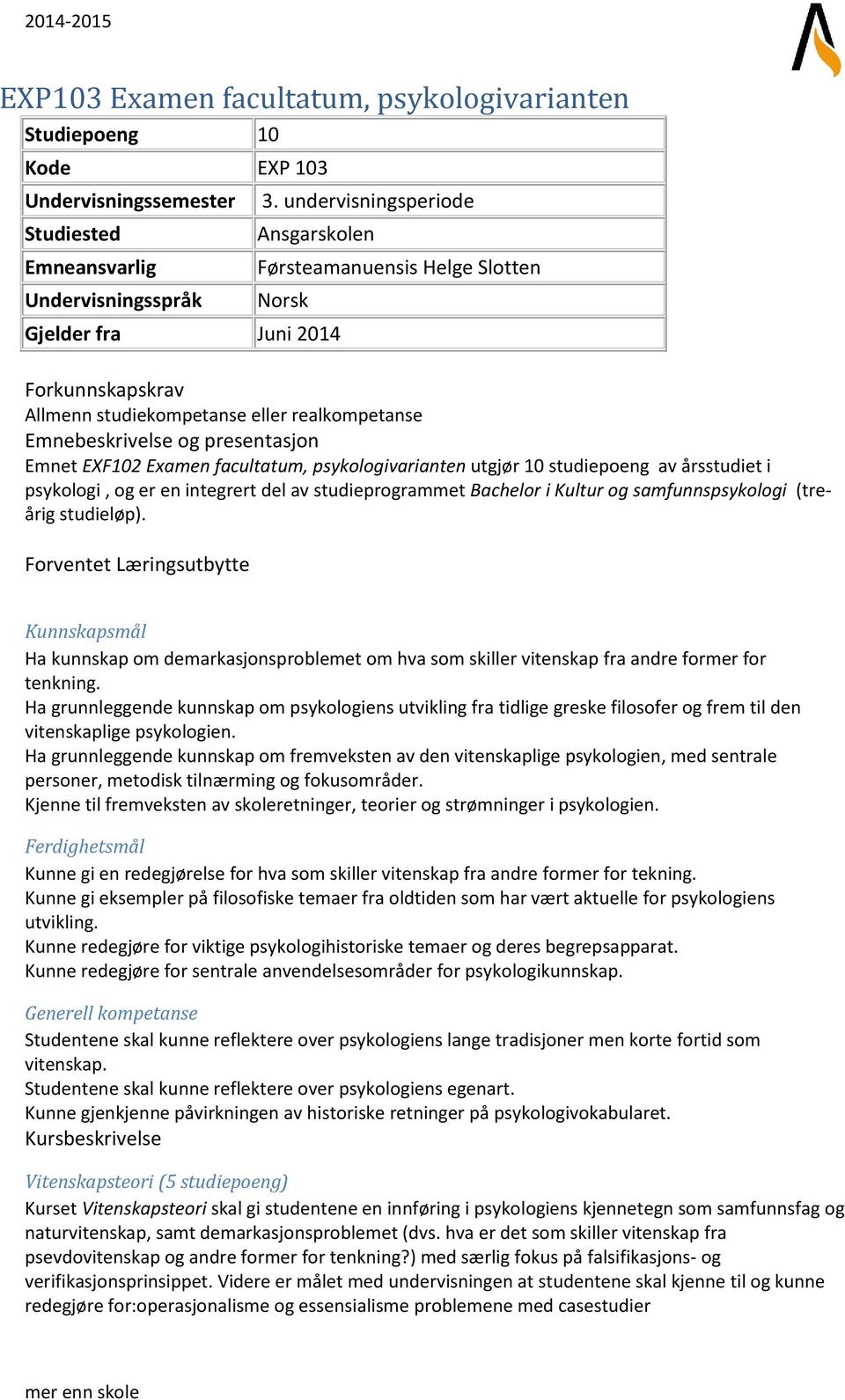 EXF102 Examen facultatum, psykologivarianten utgjør 10 studiepoeng av årsstudiet i psykologi, og er en integrert del av studieprogrammet Bachelor i Kultur og samfunnspsykologi (treårig studieløp).