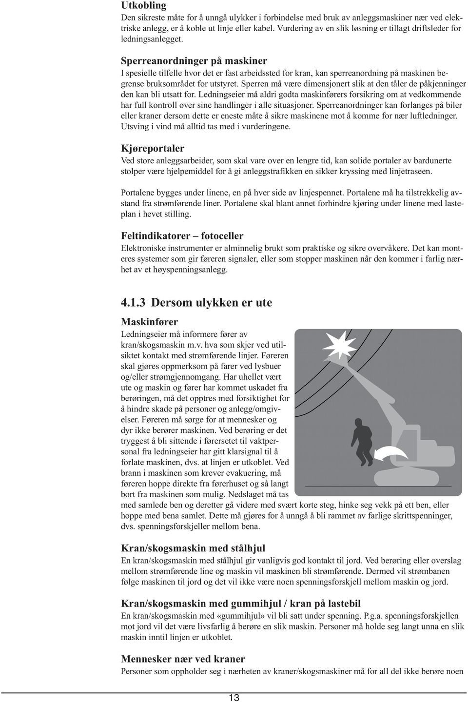 Sperreanordninger på maskiner I spesielle tilfelle hvor det er fast arbeidssted for kran, kan sperreanordning på maskinen begrense bruksområdet for utstyret.