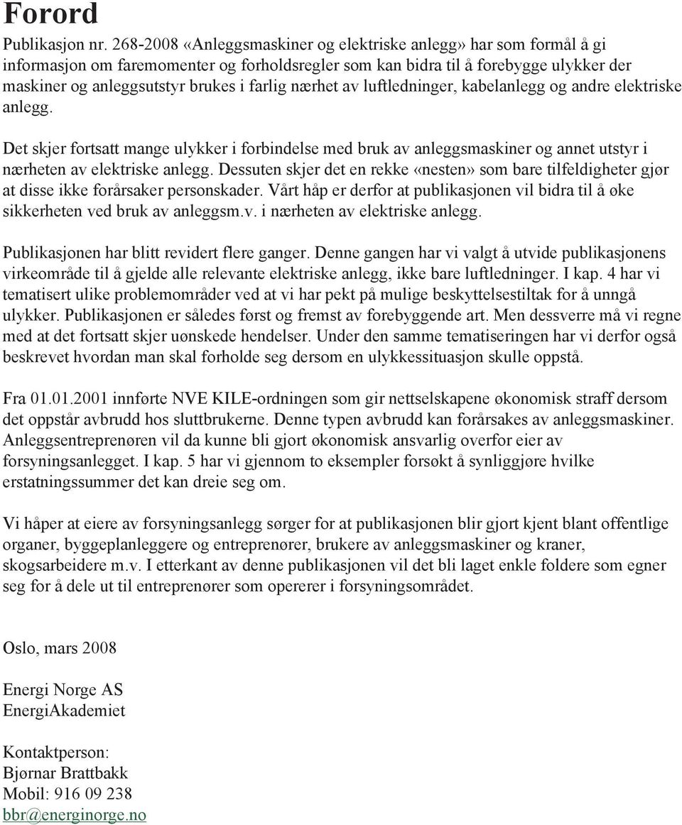 268-2008 «Anleggsmaskiner og elektriske anlegg» har som formål å gi informasjon om faremomenter og forholdsregler som kan bidra til å forebygge ulykker der maskiner og maskiner og anleggsutstyr