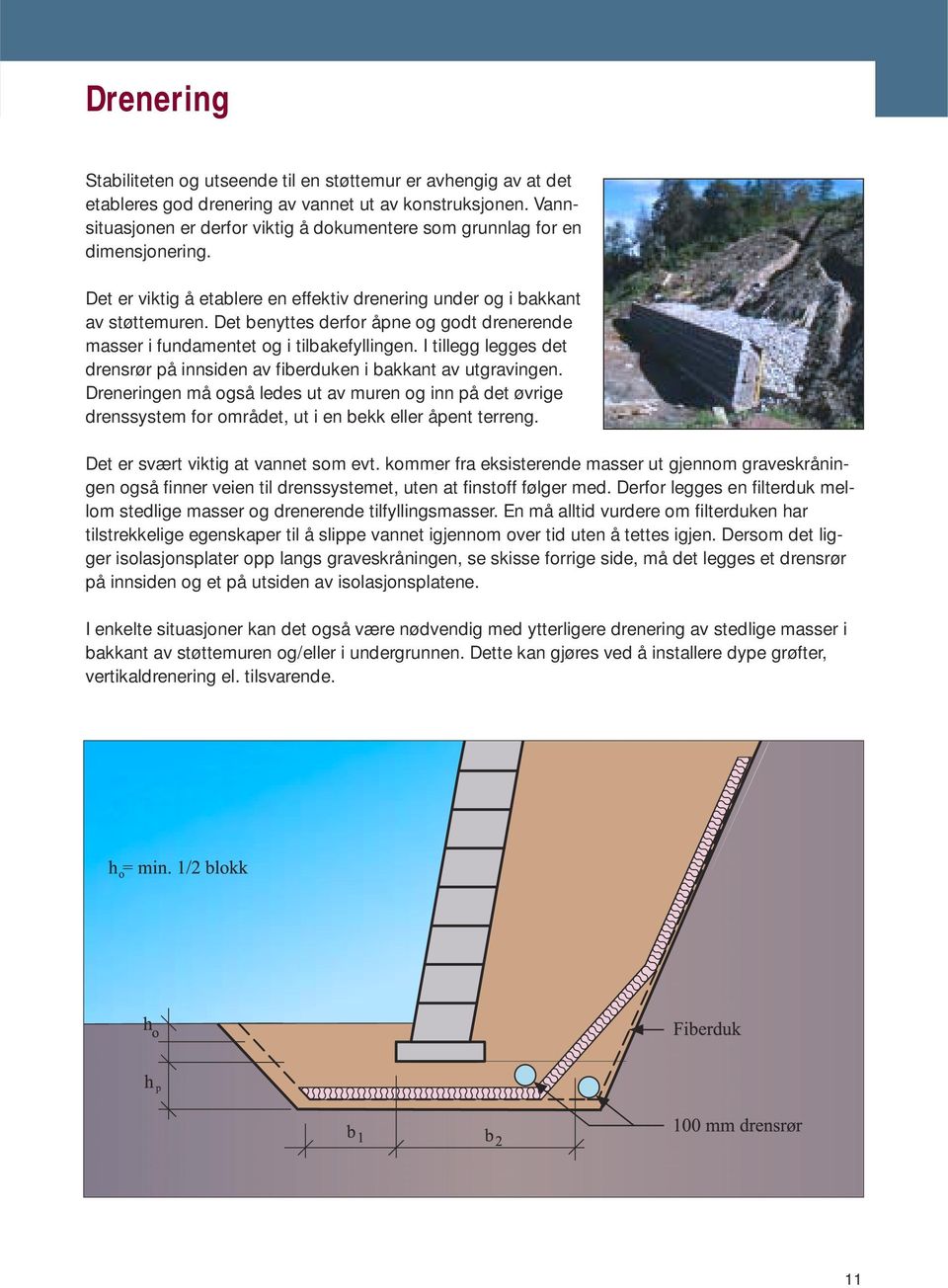 Det benyttes derfor åpne og godt drenerende masser i fundamentet og i tilbakefyllingen. I tillegg legges det drensrør på innsiden av fiberduken i bakkant av utgravingen.